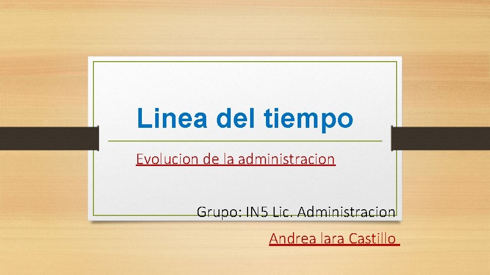 Linea del tiempo Evolucion de la administracion Grupo: IN 5 Lic. Administracion Andrea lara