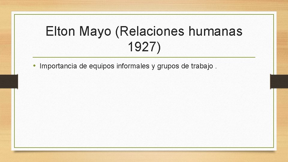 Elton Mayo (Relaciones humanas 1927) • Importancia de equipos informales y grupos de trabajo.