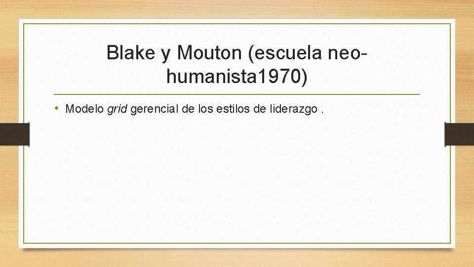 Blake y Mouton (escuela neohumanista 1970) • Modelo grid gerencial de los estilos de