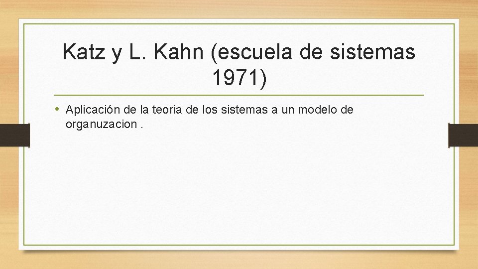 Katz y L. Kahn (escuela de sistemas 1971) • Aplicación de la teoria de
