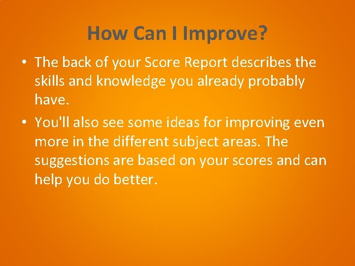 How Can I Improve? • The back of your Score Report describes the skills