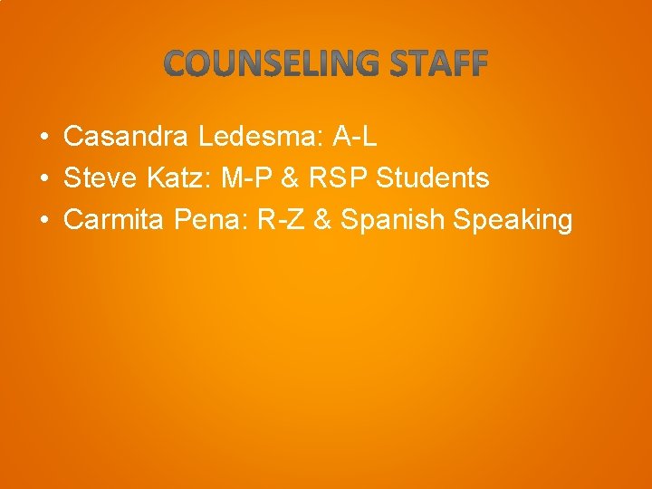  • Casandra Ledesma: A-L • Steve Katz: M-P & RSP Students • Carmita