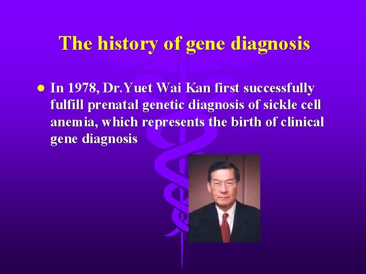 The history of gene diagnosis l In 1978, Dr. Yuet Wai Kan first successfully