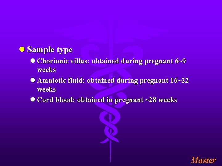 l Sample type l Chorionic villus: obtained during pregnant 6~9 weeks l Amniotic fluid: