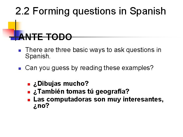 2. 2 Forming questions in Spanish ANTE TODO n n There are three basic