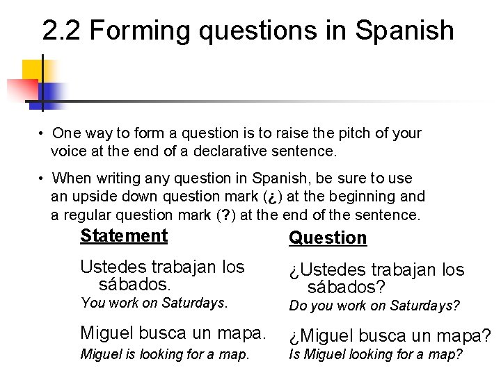 2. 2 Forming questions in Spanish • One way to form a question is