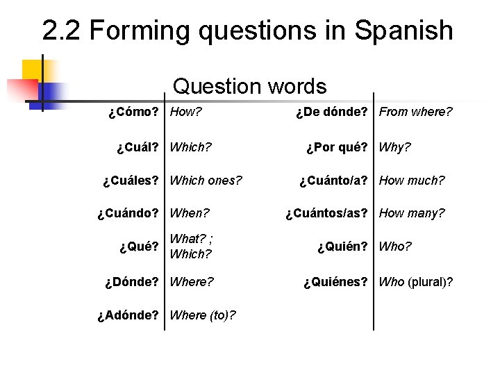 2. 2 Forming questions in Spanish Question words ¿Cómo? How? ¿Cuál? Which? ¿Cuáles? Which