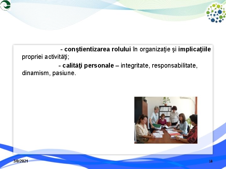  - conştientizarea rolului în organizaţie şi implicaţiile propriei activităţi; - calităţi personale –