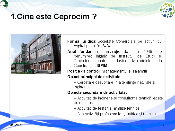 1. Cine este Ceprocim ? Forma juridica: Societate Comerciala pe actiuni cu capital privat