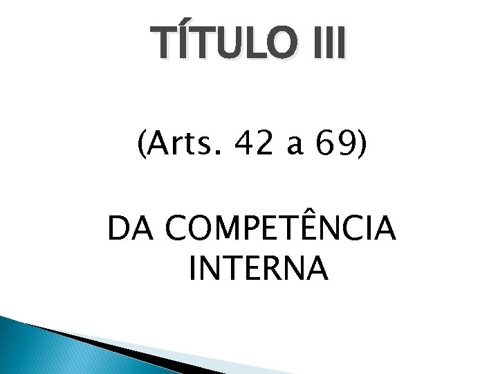 TÍTULO III (Arts. 42 a 69) DA COMPETÊNCIA INTERNA 