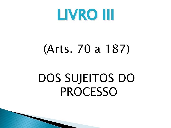 LIVRO III (Arts. 70 a 187) DOS SUJEITOS DO PROCESSO 
