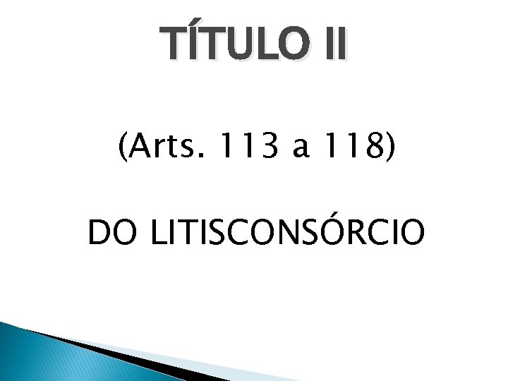 TÍTULO II (Arts. 113 a 118) DO LITISCONSÓRCIO 