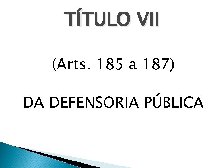 TÍTULO VII (Arts. 185 a 187) DA DEFENSORIA PÚBLICA 