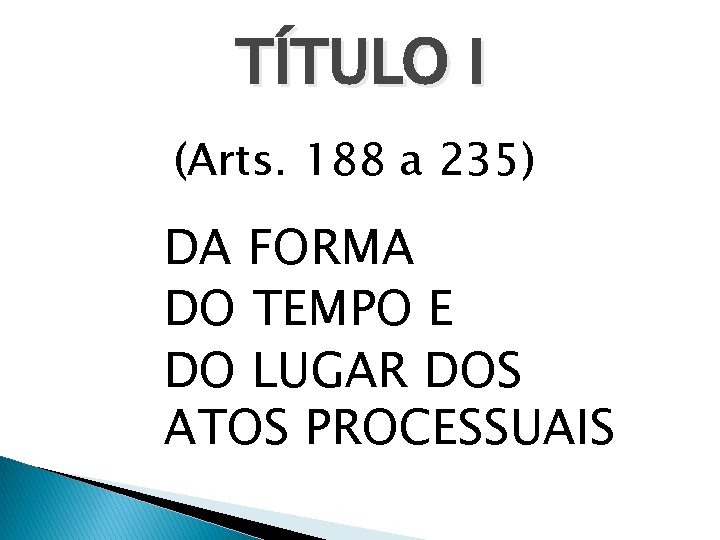 TÍTULO I (Arts. 188 a 235) DA FORMA DO TEMPO E DO LUGAR DOS