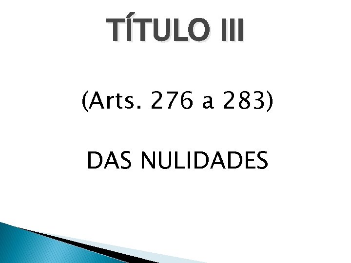 TÍTULO III (Arts. 276 a 283) DAS NULIDADES 