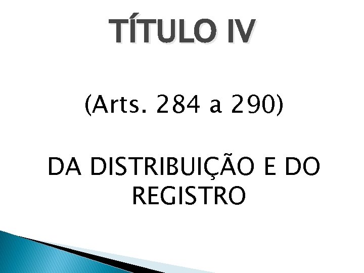 TÍTULO IV (Arts. 284 a 290) DA DISTRIBUIÇÃO E DO REGISTRO 