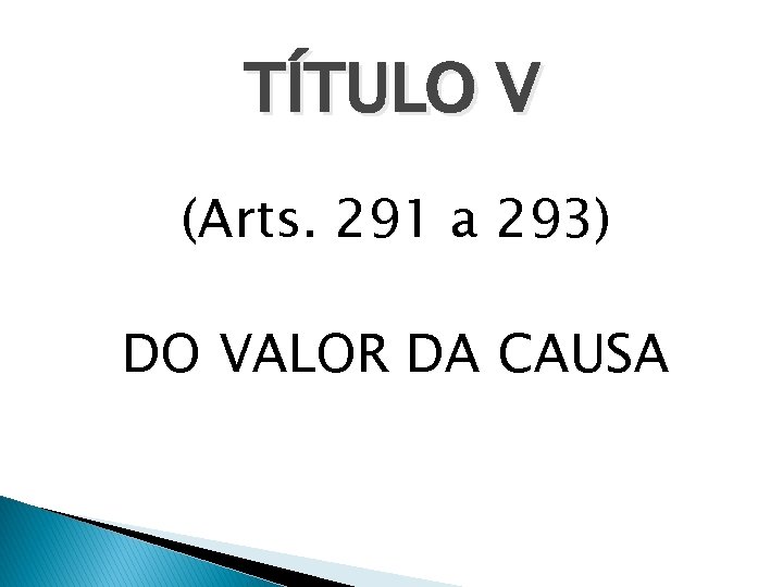 TÍTULO V (Arts. 291 a 293) DO VALOR DA CAUSA 