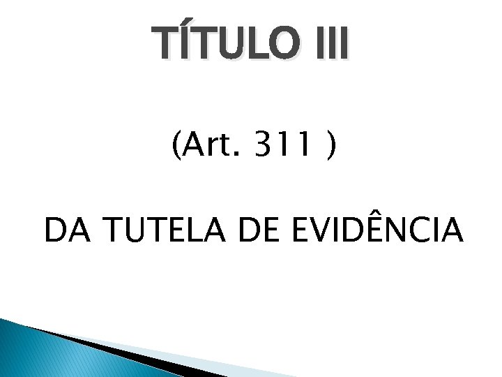 TÍTULO III (Art. 311 ) DA TUTELA DE EVIDÊNCIA 