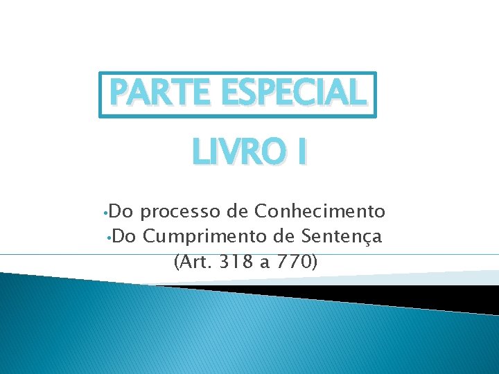 PARTE ESPECIAL LIVRO I • Do processo de Conhecimento • Do Cumprimento de Sentença