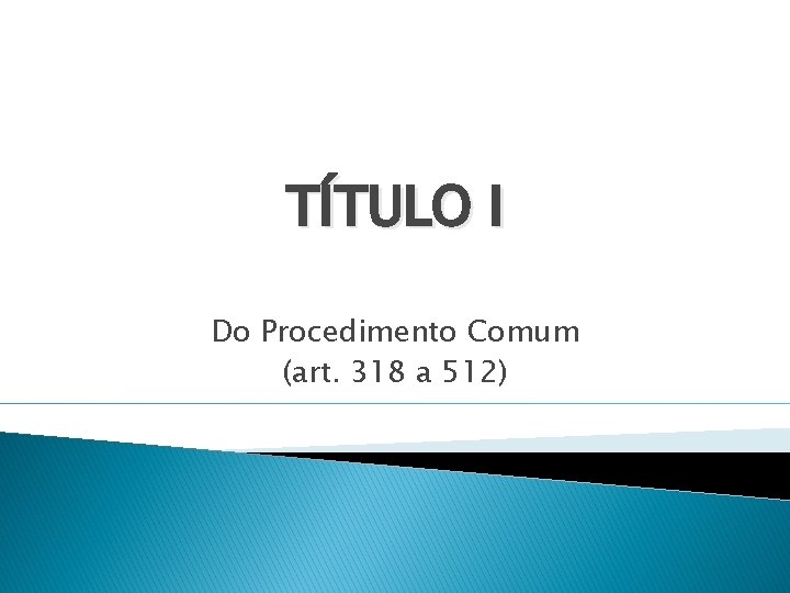 TÍTULO I Do Procedimento Comum (art. 318 a 512) 