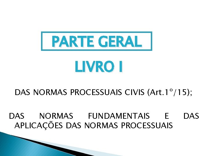 PARTE GERAL LIVRO I DAS NORMAS PROCESSUAIS CIVIS (Art. 1º/15); DAS NORMAS FUNDAMENTAIS E