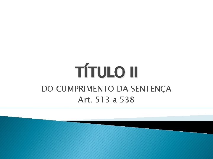 TÍTULO II DO CUMPRIMENTO DA SENTENÇA Art. 513 a 538 