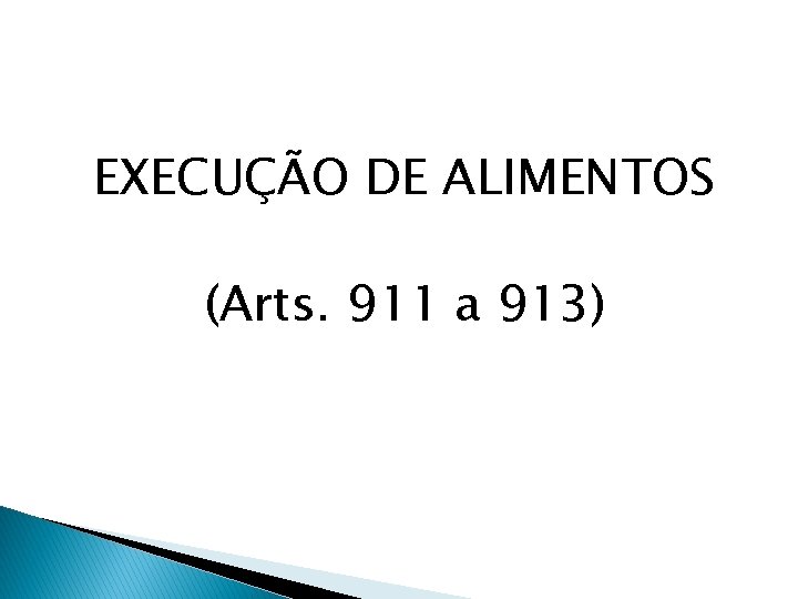 EXECUÇÃO DE ALIMENTOS (Arts. 911 a 913) 