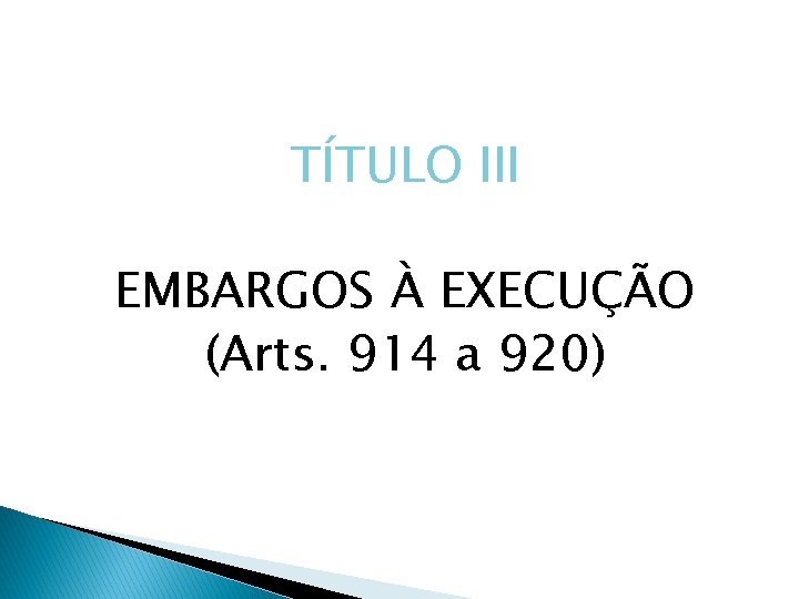 TÍTULO III EMBARGOS À EXECUÇÃO (Arts. 914 a 920) 