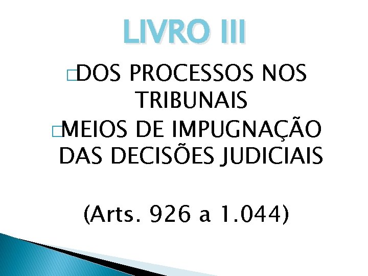 �DOS LIVRO III PROCESSOS NOS TRIBUNAIS �MEIOS DE IMPUGNAÇÃO DAS DECISÕES JUDICIAIS (Arts. 926