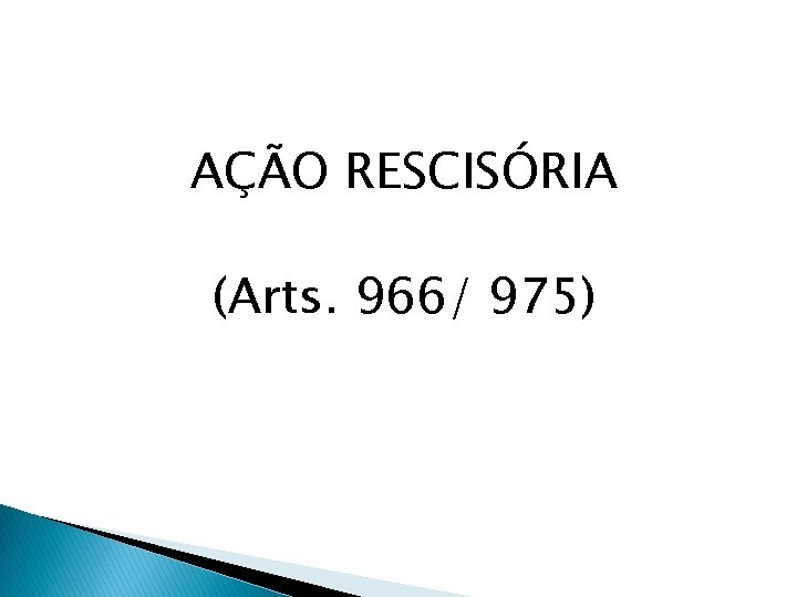 AÇÃO RESCISÓRIA (Arts. 966/ 975) 