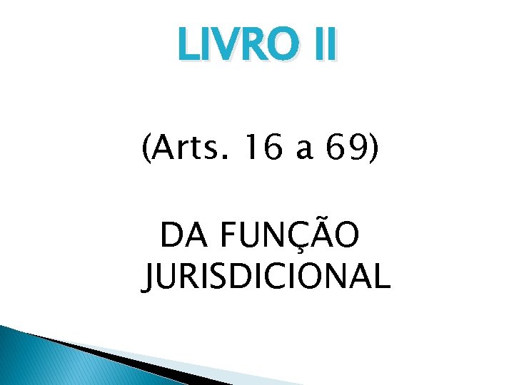 LIVRO II (Arts. 16 a 69) DA FUNÇÃO JURISDICIONAL 