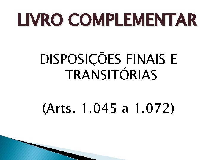 LIVRO COMPLEMENTAR DISPOSIÇÕES FINAIS E TRANSITÓRIAS (Arts. 1. 045 a 1. 072) 