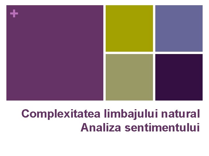 + Complexitatea limbajului natural Analiza sentimentului 