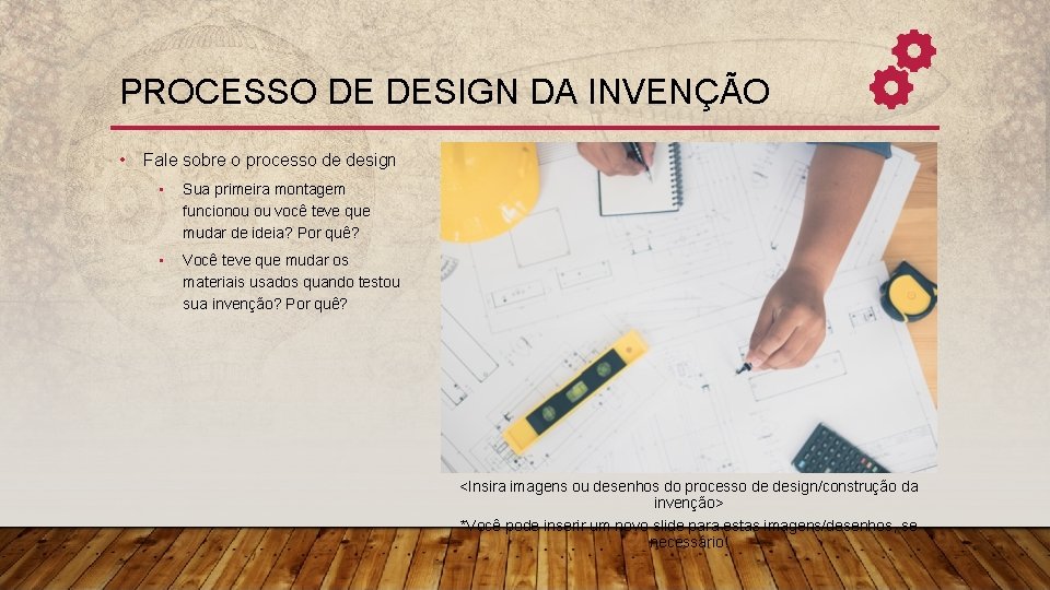 PROCESSO DE DESIGN DA INVENÇÃO • Fale sobre o processo de design • Sua