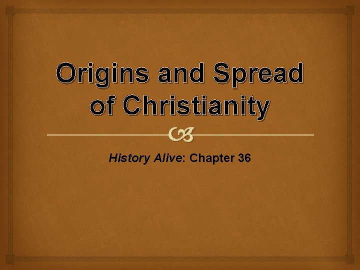 Origins and Spread of Christianity History Alive: Chapter 36 