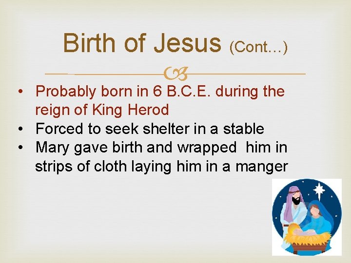 Birth of Jesus (Cont…) • Probably born in 6 B. C. E. during the