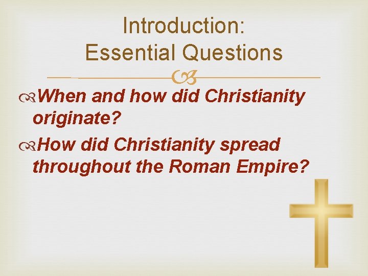 Introduction: Essential Questions When and how did Christianity originate? How did Christianity spread throughout