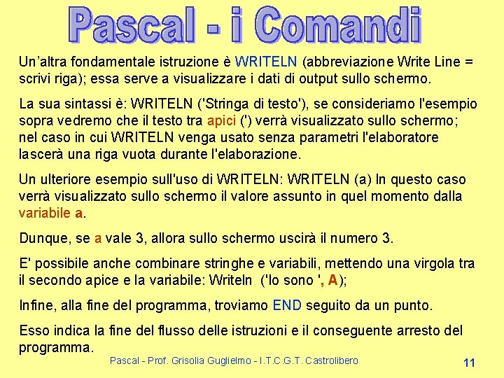Un’altra fondamentale istruzione è WRITELN (abbreviazione Write Line = scrivi riga); essa serve a Un’altra fondamentale istruzione è WRITELN (abbreviazione Write Line = scrivi riga); essa serve a