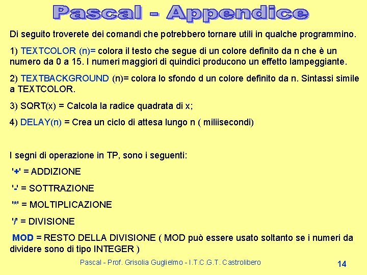 Di seguito troverete dei comandi che potrebbero tornare utili in qualche programmino. 1) TEXTCOLOR Di seguito troverete dei comandi che potrebbero tornare utili in qualche programmino. 1) TEXTCOLOR