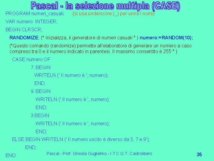 PROGRAM numeri_casuali; {si usa underscore (_) per unire i nomi} VAR numero: INTEGER; BEGIN PROGRAM numeri_casuali; {si usa underscore (_) per unire i nomi} VAR numero: INTEGER; BEGIN
