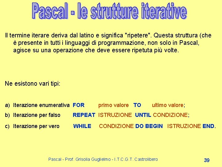 Il termine iterare deriva dal latino e significa "ripetere". Questa struttura (che è presente Il termine iterare deriva dal latino e significa "ripetere". Questa struttura (che è presente