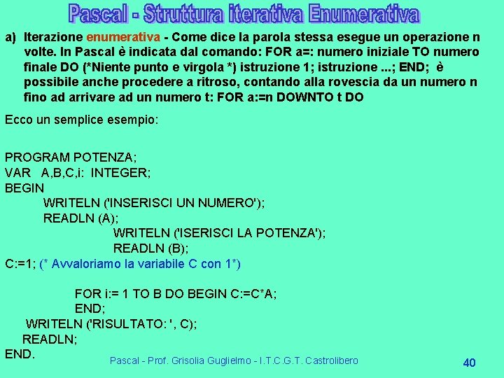 a) Iterazione enumerativa - Come dice la parola stessa esegue un operazione n volte. a) Iterazione enumerativa - Come dice la parola stessa esegue un operazione n volte.