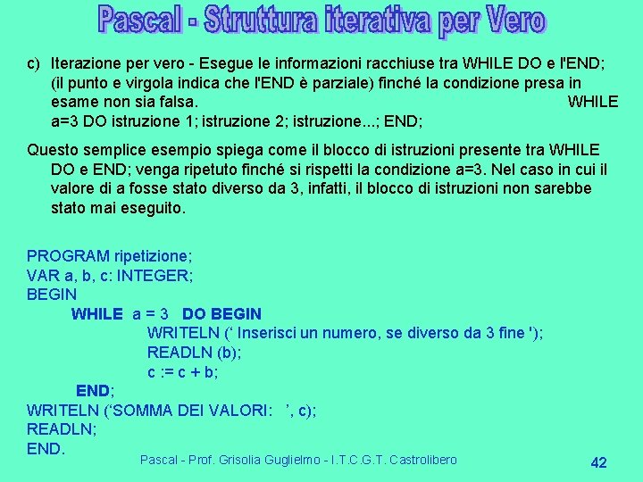 c) Iterazione per vero - Esegue le informazioni racchiuse tra WHILE DO e l'END; c) Iterazione per vero - Esegue le informazioni racchiuse tra WHILE DO e l'END;