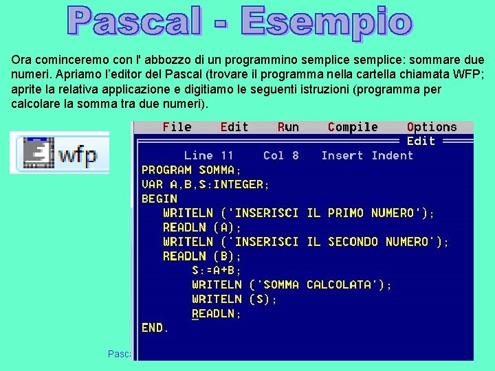 Ora cominceremo con l' abbozzo di un programmino semplice: sommare due numeri. Apriamo l’editor Ora cominceremo con l' abbozzo di un programmino semplice: sommare due numeri. Apriamo l’editor