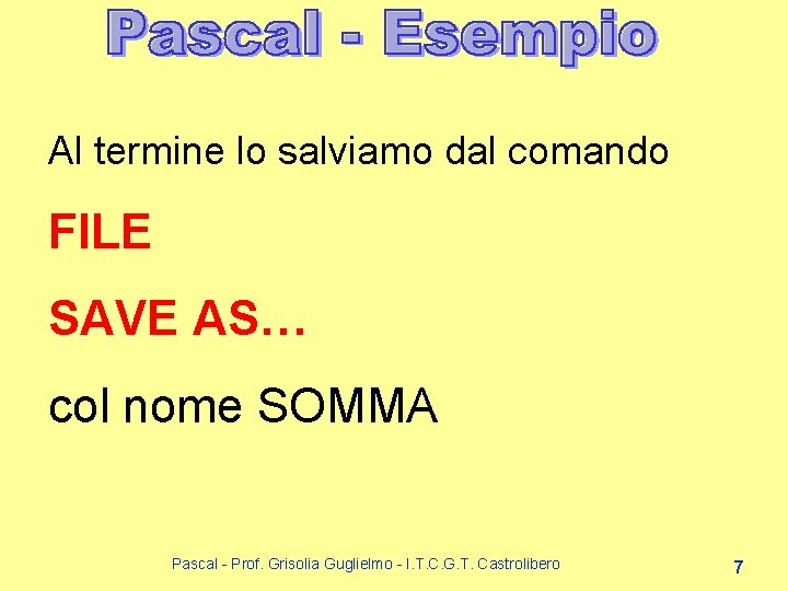 Al termine lo salviamo dal comando FILE SAVE AS… col nome SOMMA Pascal - Al termine lo salviamo dal comando FILE SAVE AS… col nome SOMMA Pascal -