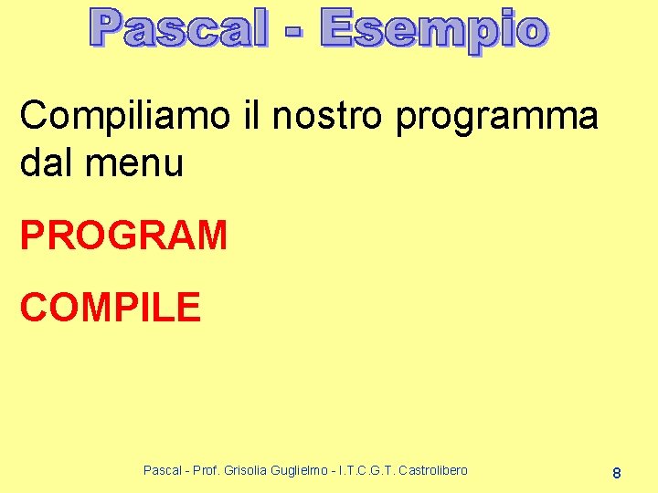 Compiliamo il nostro programma dal menu PROGRAM COMPILE Pascal - Prof. Grisolia Guglielmo - Compiliamo il nostro programma dal menu PROGRAM COMPILE Pascal - Prof. Grisolia Guglielmo -