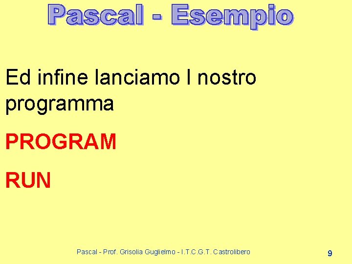 Ed infine lanciamo l nostro programma PROGRAM RUN Pascal - Prof. Grisolia Guglielmo - Ed infine lanciamo l nostro programma PROGRAM RUN Pascal - Prof. Grisolia Guglielmo -