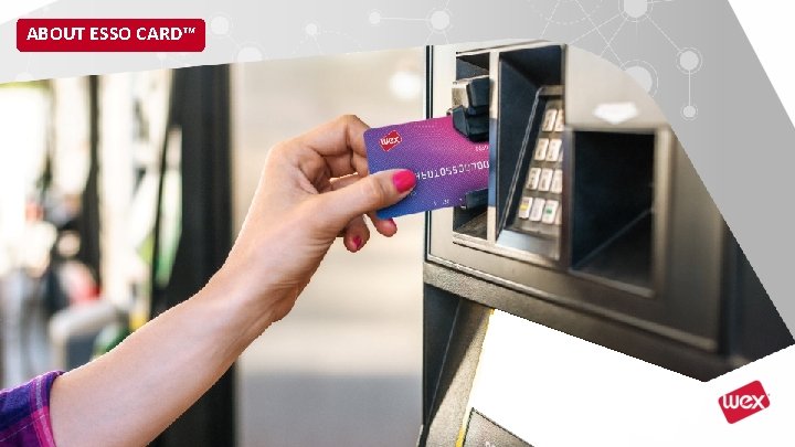 ABOUT ESSO CARD™ ABOUT ESSO CARD™
