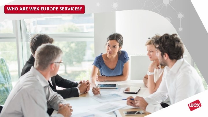 WHO ARE WEX EUROPE SERVICES? WHO ARE WEX EUROPE SERVICES?