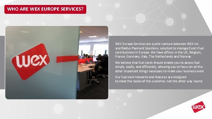 WHO ARE WEX EUROPE SERVICES? WEX Europe Services are a joint venture between WEX WHO ARE WEX EUROPE SERVICES? WEX Europe Services are a joint venture between WEX